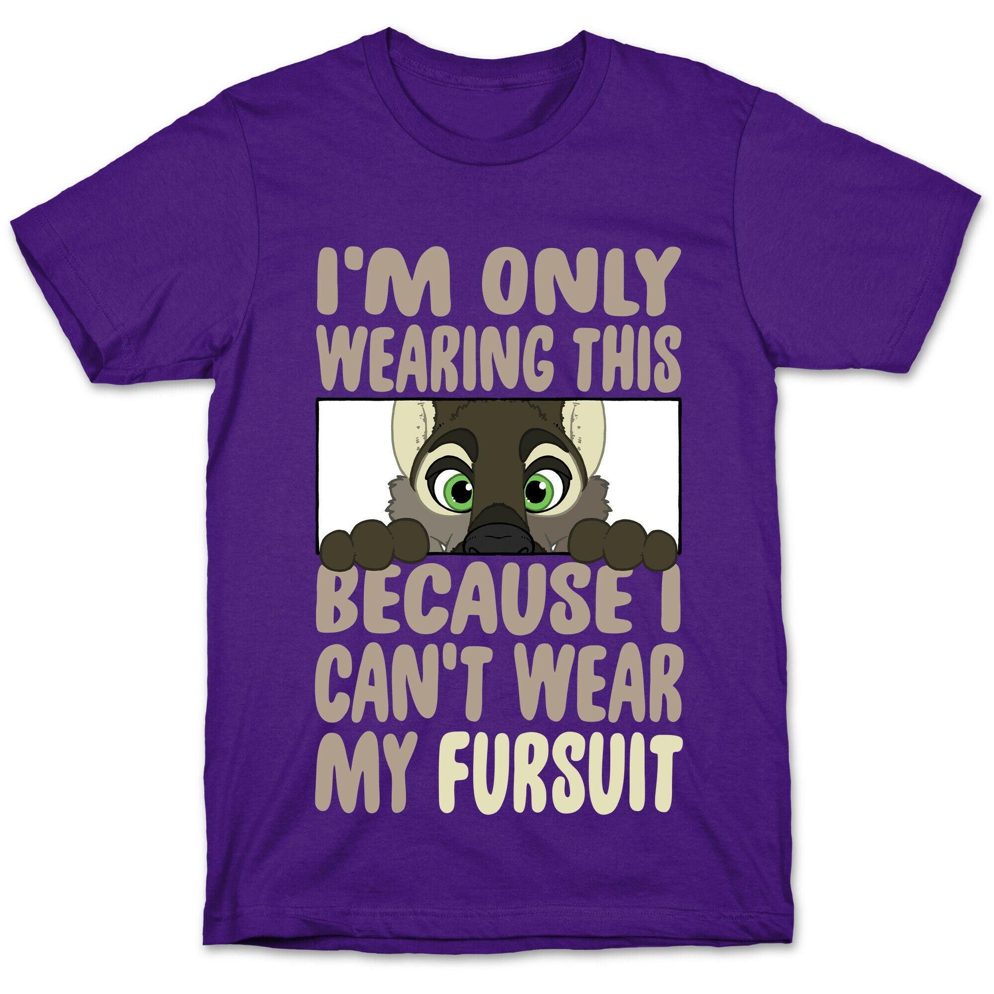 I'm Only Wearing This Because I Can't Wear My Fursuit T-Shirt